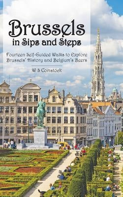 Brussels in Sips and Steps: Fourteen Self-Guided Walks to Explore Brussels' History and Belgium's Beers Comstock Post