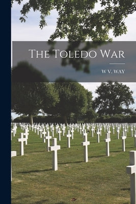 The Toledo War Paperback Legare Street Press