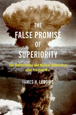 The False Promise of Superiority: The United States and Nuclear Deterrence After the Cold War Paperback Oxford University Press, USA