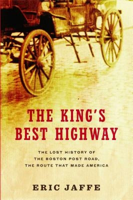 The King's Best Highway: The Lost History of the Boston Post Road, the Route That Made America Paperback Scribner Book Company