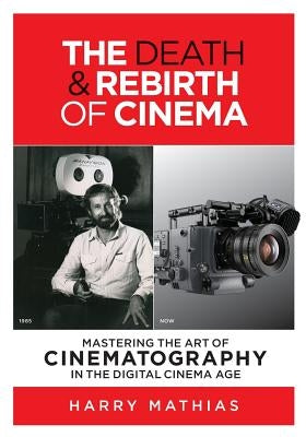 The Death & Rebirth of Cinema: Mastering the Art of Cinematography in the Digital Cinema Age Paperback Waterfront Digital Press