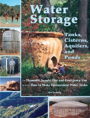 Water Storage: Tanks, Cisterns, Aquifers, and Ponds Oasis Design