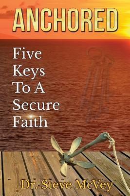 Anchored: Five Keys to a Secure Faith Paperback Createspace Independent Publishing Platform