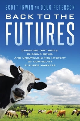 Back to the Futures: Crashing Dirt Bikes, Chasing Cows, and Unraveling the Mystery of Commodity Futures Markets Paperback Ceres Books LLC