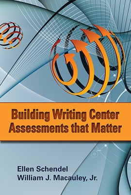 Building Writing Center Assessments That Matter: Volume 1 Paperback Utah State University Press