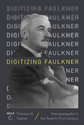 Digitizing Faulkner: Yoknapatawpha in the Twenty-First Century Paperback University of Virginia Press