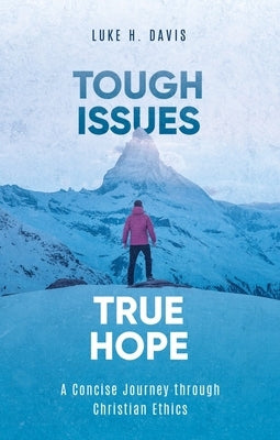 Tough Issues, True Hope: A Concise Journey Through Christian Ethics Paperback Christian Focus Publications