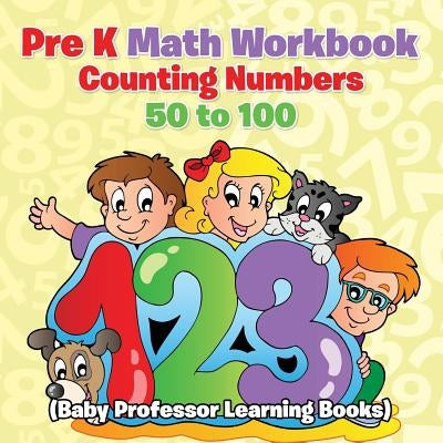 Pre K Math Workbook: Counting Numbers 50 to 100 (Baby Professor Learning Books) Paperback Baby Professor
