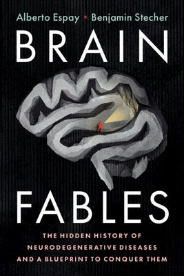 Brain Fables: The Hidden History of Neurodegenerative Diseases and a Blueprint to Conquer Them Paperback Cambridge University Press
