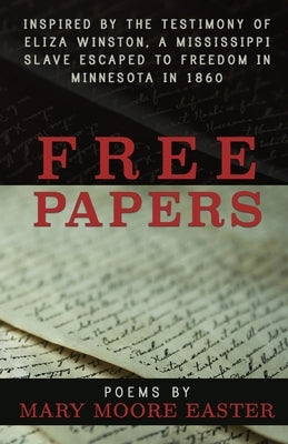 Free Papers: inspired by the testimony of Eliza Winston, a Mississippi slave freed in Minnesota in 1860 Finishing Line Press