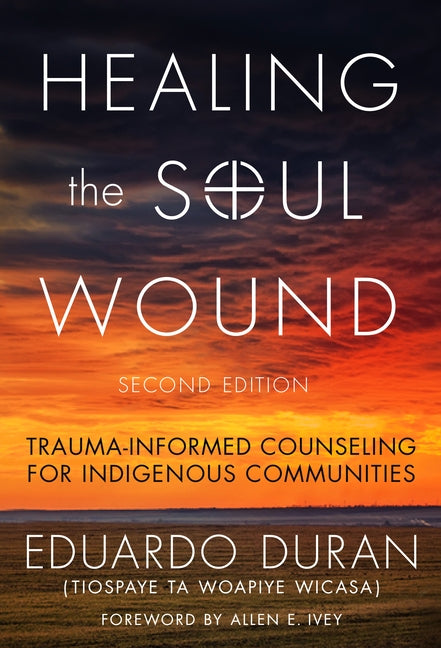 Healing the Soul Wound: Trauma-Informed Counseling for Indigenous Communities Paperback Teachers College Press