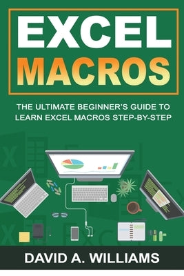 Excel Macros: The Ultimate Beginner's Guide to Learn Excel Macros Step by Step Paperback David A. Williams