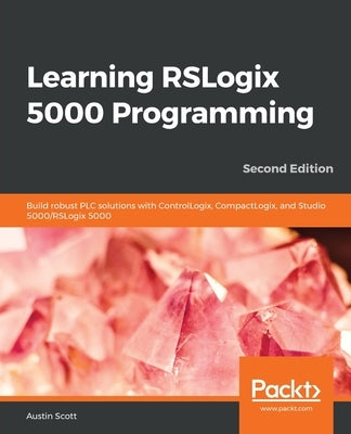 Learning RSLogix 5000 Programming: Build robust PLC solutions with ControlLogix, CompactLogix, and Studio 5000/RSLogix 5000 Paperback Packt Publishing