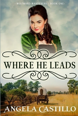 Westward Wanderers-Book One: Where He Leads: Clean Christian Historical Oregon Trail Fiction with Romance Paperback Independently Published