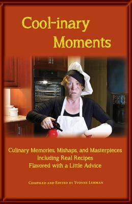 Cool-inary Moments: Culinary Memories, Mishaps, and Masterpieces Including Real Recipes Flavored with a Little Advice Paperback Grace Publishing