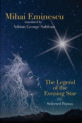 Mihai Eminescu - The Legend of the Evening Star & Selected Poems: Translations by Adrian G. Sahlean Global Arts Inc.