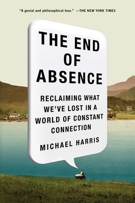 The End of Absence: Reclaiming What We've Lost in a World of Constant Connection Paperback Current