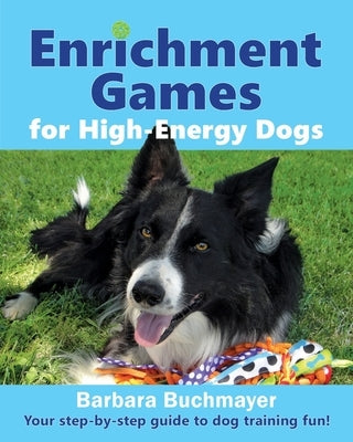 Enrichment Games for High-Energy Dogs: Your step-by-step guide to dog training fun! Paperback Positive Herding 101