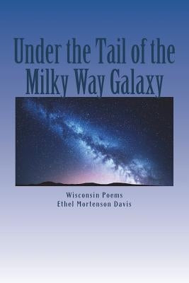 Under the Tail of the Milky Way Galaxy: Wisconsin Poems Paperback Createspace Independent Publishing Platform