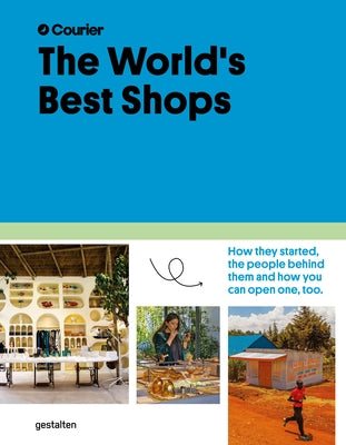 The World's Best Shops: How They Started, the People Behind Them, and How You Can Open One Too by Gestalten