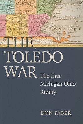 The Toledo War: The First Michigan-Ohio Rivalry University of Michigan Regional