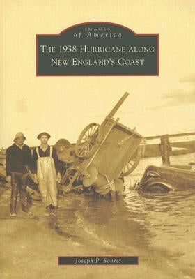 The 1938 Hurricane Along New England's Coast Paperback Arcadia Publishing (SC)