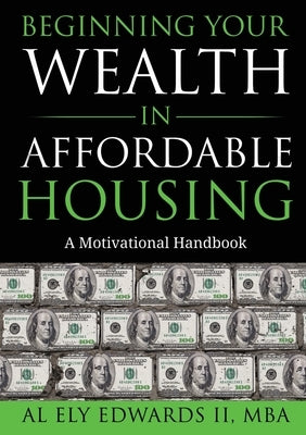 Beginning Your Wealth in Affordable Housing: A Motivational Handbook Paperback Ely Edwards Enterprises, Inc.