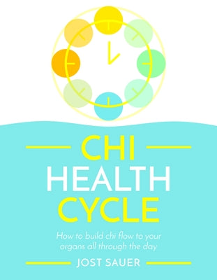 Chi Health Cycle: How to Build Chi Flow to Your Organs All Through the Day by Sauer, Jost