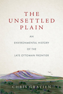 The Unsettled Plain: An Environmental History of the Late Ottoman Frontier Paperback Stanford University Press