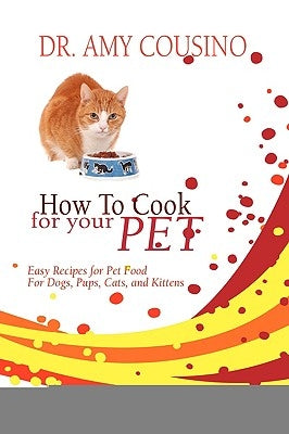 How to Cook for Your Pet: Easy Recipes for Pet Food for Dogs, Pups, Cats, and Kittens Paperback Strategic Book Publishing & Rights Agency, LL