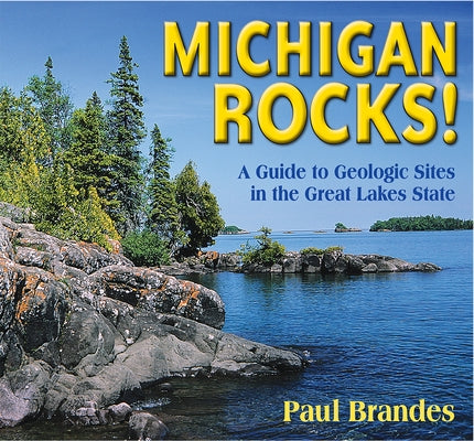 Michigan Rocks!: A Guide to Geologic Sites in the Great Lakes State Paperback Mountain Press Publishing Company