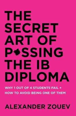 The Secret Art of Passing the Ib Diploma: Why 1 Out of 4 Students Fail + How to Avoid Being One of Them Paperback Zouev Publishing
