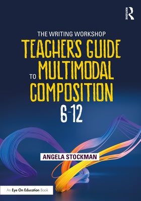 The Writing Workshop Teacher's Guide to Multimodal Composition (6-12) Paperback Routledge