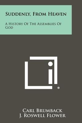 Suddenly, From Heaven: A History Of The Assemblies Of God Paperback Literary Licensing, LLC