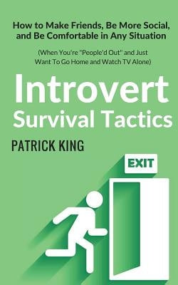 Introvert Survival Tactics: How to Make Friends, Be More Social, and Be Comfortable In Any Situation (When You're People'd Out and Just Want to Go Createspace Independent Publishing Platform