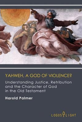 Yahweh, A God of Violence?: Understanding Justice, Retribution and the Character of God in the Old Testament Paperback Tellerbooks