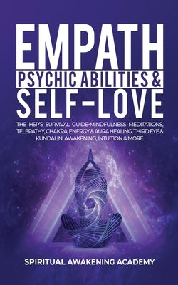 Empath, Psychic Abilities & Self-Love: The HSP's Survival Guide - Mindfulness, Meditations, Telepathy, Chakras, Energy & Aura Healing, Third Eye & Kun by Spiritual Awakening Academy