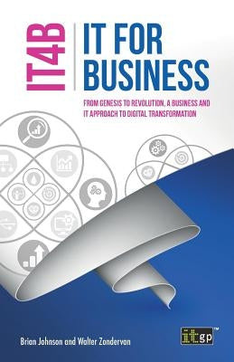 IT for Business (IT4B) - From Genesis to Revolution, a business and IT approach to digital transformation Paperback Itgp