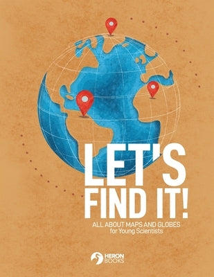 Let's Find It - All About Maps and Globes for Young Scientists Paperback Heron Books