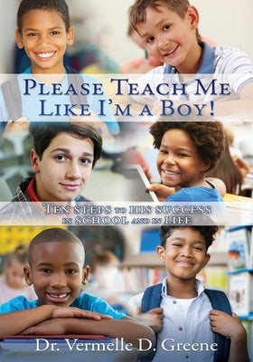 Please Teach Me Like I'm a Boy!: Ten steps to his success in school and in life Xulon Press