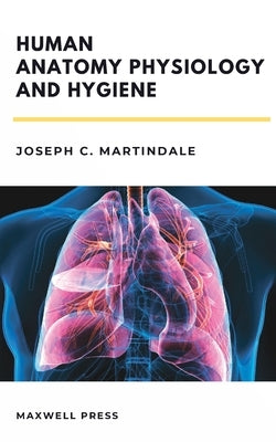 Human Anatomy Physiology and Hygiene by Martindale, Joseph C.