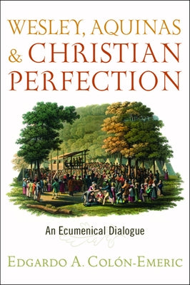 Wesley, Aquinas, and Christian Perfection: An Ecumenical Dialogue Paperback Baylor University Press