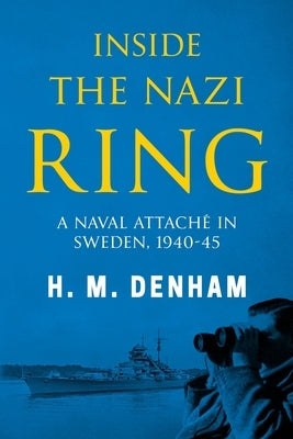 Inside the Nazi Ring: A Naval Attaché in Sweden, 1940-1945 Paperback Sapere Books