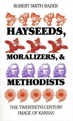 Hayseeds, Moralizers, and Methodists: The Twentieth-Century Image of Kansas Paperback University Press of Kansas
