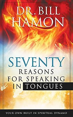 Seventy Reasons for Speaking in Tongues: Your Own Built in Spiritual Dynamo Destiny Image Incorporated