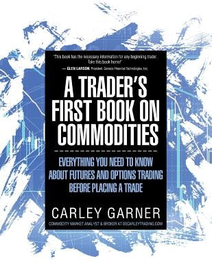 A Trader's First Book on Commodities: Everything You Need to Know about Futures and Options Trading Before Placing a Trade Paperback Decarley Trading, LLC