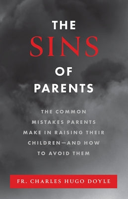 The Sins of Parents: The Common Mistakes Parents Make in Raising Their Children - And How to Avoid Them Paperback Sophia Institute Press