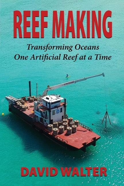 Reef Making: Transforming Oceans One Artificial Reef at a Time Paperback Walter Marine
