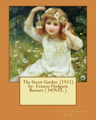 The Secret Garden (1911) by: Frances Hodgson Burnett ( NOVEL ) Paperback Createspace Independent Publishing Platform