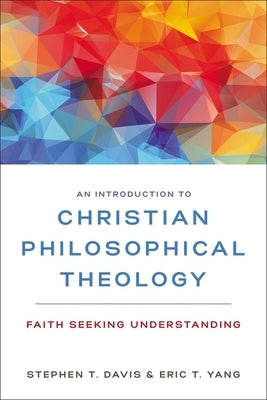 An Introduction to Christian Philosophical Theology: Faith Seeking Understanding Paperback Zondervan Academic